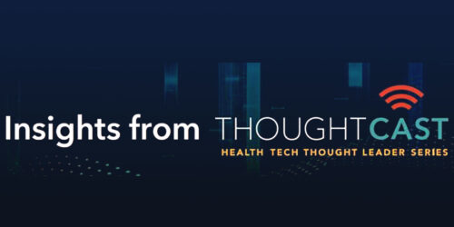 Insights From ThoughtCast: Health Tech Thought Leader Series