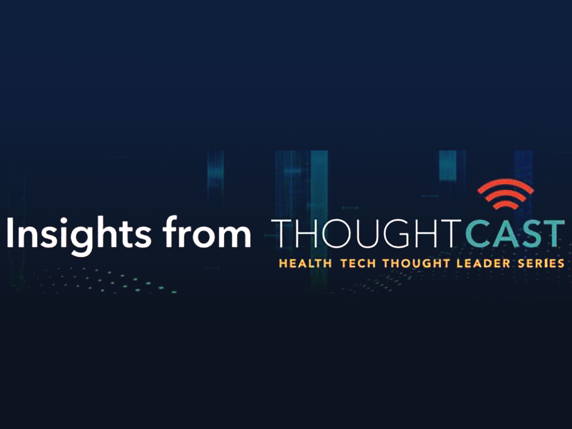 Insights from ThoughtCast: Health tech thought leader series